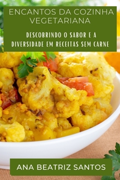 Paperback Encantos da Cozinha Vegetariana: Descobrindo o Sabor e a Diversidade em Receitas sem Carne [Portuguese] Book