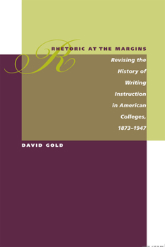 Paperback Rhetoric at the Margins: Revising the History of Writing Instruction in American Colleges, 1873-1947 Book