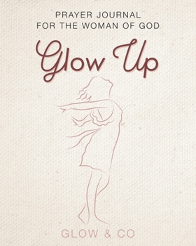 The Glow Up (English): A prayer journal for the woman of God!!!