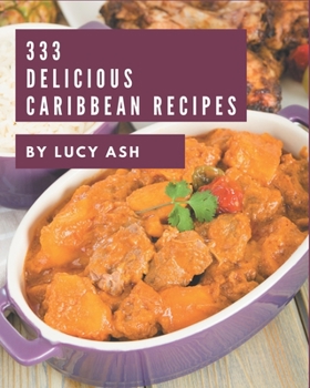 Paperback 333 Delicious Caribbean Recipes: A Caribbean Cookbook from the Heart! Book