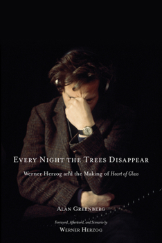 Hardcover Every Night the Trees Disappear: Werner Herzog and the Making of Heart of Glass Book