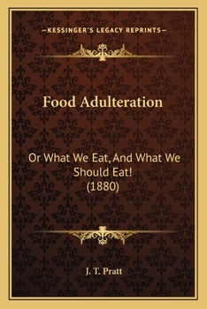 Food Adulteration: Or, What We Eat, and We Should Eat!