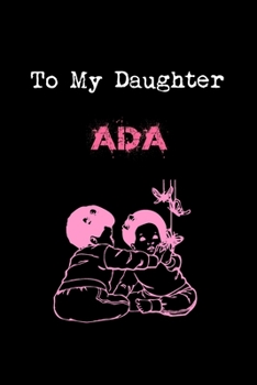 To My Dearest Daughter Ada: Letters from Dads Moms to Daughter, Baby girl Shower Gift for New Fathers, Mothers & Parents, Journal (Lined 120 Pages Cream Paper, 6x9 inches, Soft Cover, Matte Finish)