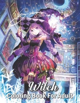 Witch Coloring Book For Adult: Amazing Witchcraft, Magical Potions and Witch Life Coloring Designs