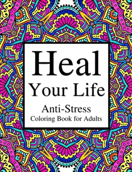 Paperback Heal Your Life: Anti-Stress Coloring Book for Adults: Stress Relieving Flowers, Animals, Positive Affirmations and Mandala Designs for Book