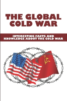 Paperback The Global Cold War: Interesting Facts And Knowledge About The Cold War Book