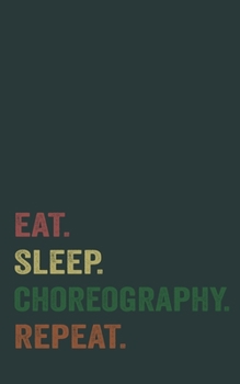 eat. sleep. choreography. repeat - Lined Notebook: Writing Notebook Journal for choreography