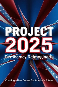 Paperback Project 2025; Democracy Reimagined, Charting a New Course for America's Future Book