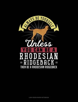 Always Be Yourself Unless You Can Be A Rhodesian Ridgeback Then Be A Rhodesian Ridgeback: Low Vision Paper Notebook