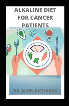 Paperback Alkaline Diet for Cancer Patients: Guide To Using Alkaline Diet For Cancer Patients Book