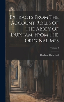 Hardcover Extracts From The Account Rolls Of The Abbey Of Durham, From The Original Mss; Volume 2 Book