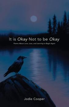 Paperback It Is Okay Not to Be Okay: Poems About Love, Loss, and Learning to Begin Again Book