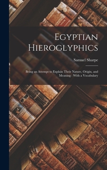 Hardcover Egyptian Hieroglyphics: Being an Attempt to Explain Their Nature, Origin, and Meaning: With a Vocabulary Book