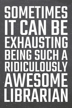 Paperback Sometimes it can be Exhausting being such a Ridiculously Awesome Librarian: Librarian Dot Grid Notebook, Planner or Journal 110 Dotted Pages Office Eq Book