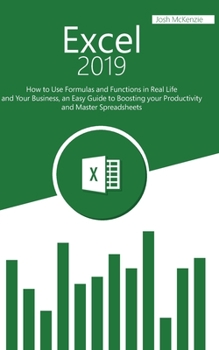 Paperback Excel 2019: How to Use Formulas and Functions in Real Life and Your Business, an Easy Guide to Boosting your Productivity and Mast Book