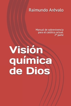 Paperback Visión química de Dios: Manual de sobrevivencia para el católico actual. 2° parte [Spanish] Book