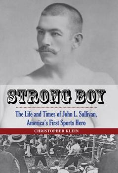 Strong Boy: The Life and Times of John L. Sullivan, America's First Sports Hero