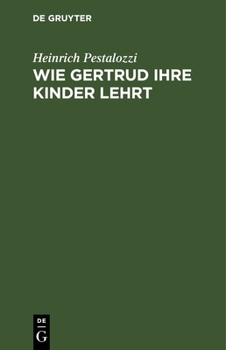 Hardcover Wie Gertrud Ihre Kinder Lehrt: Ein Versuch, Den Müttern Anleitung Zu Geben, Ihre Kinder Selbst Zu Unterrichten; In Briefen [German] Book