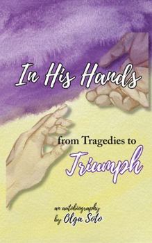 Paperback In His Hands: from Tragedies to Triumph Book
