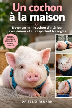 Un cochon à la maison : Élever un mini-cochon d’intérieur avec amour et en respectant les règles (French Edition)