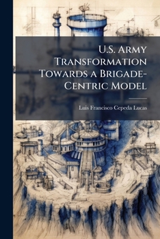 Paperback U.S. Army Transformation Towards a Brigade-Centric Model: Lessons Learned for the Spanish Army Book