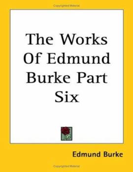 The Works of Edmund Burke Part Six