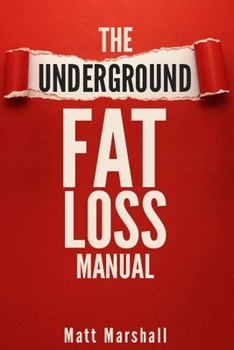 Paperback The Underground Fat Loss Manual: Controversial Fat Loss Method Deemed "Too Extreme" For The General Public Book