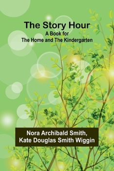 Paperback The Story Hour: A Book for the Home and the Kindergarten Book