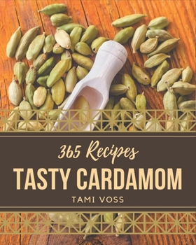 Paperback 365 Tasty Cardamom Recipes: A Cardamom Cookbook for All Generation Book