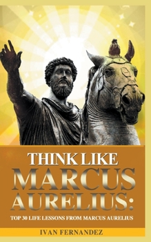 Paperback Think Like Marcus Aurelius: Top 30 Life Lessons from Marcus Aurelius Book