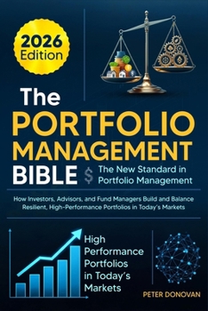 Paperback The Portfolio Management Bible: The New Standard in Portfolio Management: How Investors, Advisors, and Fund Managers Build and Balance Resilient, High Book