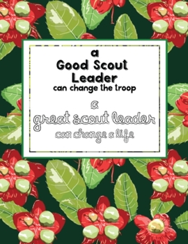 Paperback A Good Scout Leader Can Change The Troop A Great Scout Leader Can Change A Life: Troop Leader Planner-A Complete Must-Have Troop Organizer For Meeting Book