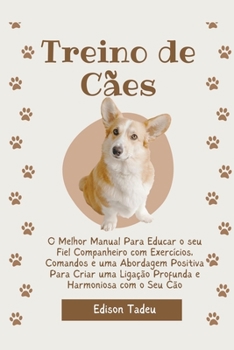 Paperback Treino de cães: O Melhor Manual Para Educar o seu Fiel Companheiro com Exercícios, Comandos e uma Abordagem Positiva Para Criar uma Li [Portuguese] Book