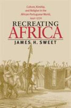 Paperback Recreating Africa: Culture, Kinship, and Religion in the African-Portuguese World, 1441-1770 Book