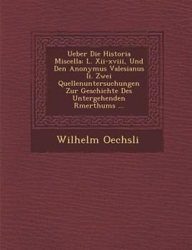 Paperback Ueber Die Historia Miscella: L. Xii-xviii, Und Den Anonymus Valesianus Ii. Zwei Quellenuntersuchungen Zur Geschichte Des Untergehenden R&#65533;mer [Spanish] Book