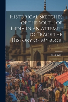 Paperback Historical Sketches of the South of India in an Attempt to Trace the History of Mysoor; Book