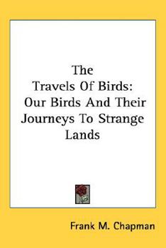 Paperback The Travels Of Birds: Our Birds And Their Journeys To Strange Lands Book