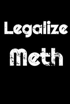 Legalize Meth - funny joke notebook - fool your friends with this awesome gift!