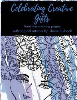 Paperback Celebrating Creative Gifts: feminine coloring pages with original artwork by Cherie Burbach Book