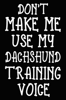 Paperback Don't make me use my Dachshund training voice: Dachshund Training Log Book gifts. Best Dog Trainer Log Book gifts For Dog Lovers who loves Dachshund. Book