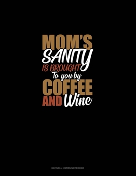 Paperback Mom's Sanity Is Brought To You By Coffee And Wine: Cornell Notes Notebook Book