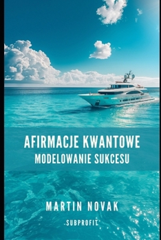 Afirmacje Kwantowe. Modelowanie Sukcesu (Polish Edition)