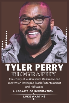 Paperback Tyler Perry Biography: The Story of a Man who's Resilience and Innovation Reshaped Black Entertainment and Hollywood Book