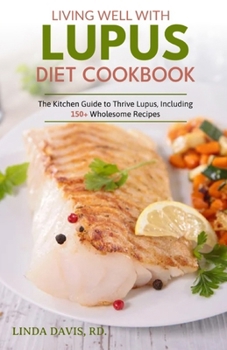 Paperback Living Well With Lupus Diet Cookbook: The Kitchen Guide to Thrive Lupus, Including 150+ Wholesome Recipes Book