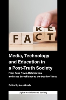 Media, Technology and Education in a Post-truth Society: From Fake News, Datafication and Mass Surveillance to the Death of Trust