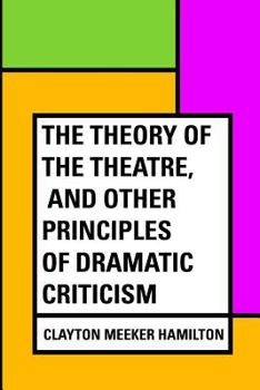 Paperback The Theory of the Theatre, and Other Principles of Dramatic Criticism Book