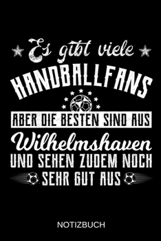 Es gibt viele Handballfans aber die besten sind aus Wilhelmshaven und sehen zudem noch sehr gut aus: A5 Notizbuch | Liniert 120 Seiten | ... | Muttertag | Namenstag (German Edition)