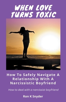 Paperback When Love Turns Toxic: How To Safely Navigate a Relationship With a Narcissistic Boyfriend Book