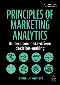 Hardcover Principles of Marketing Analytics: Understand Data-Driven Decision-Making Book