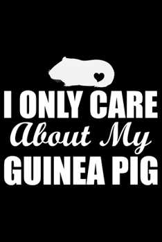 Paperback I Only Care About My Guinea Pig: Guinea Pigs Life Journal Notebook - Guinea Pigs Lover Gifts - Cute Guinea Pigs Lover Notebook Journal - Guinea Pig Ow Book